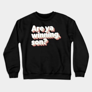 Are Ya Winning, Son? Crewneck Sweatshirt